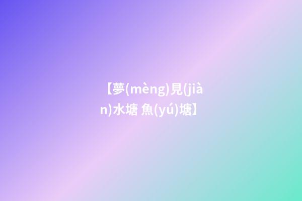 【夢(mèng)見(jiàn)水塘 魚(yú)塘】